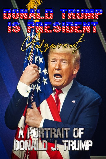 Donald Trump Is President and You're Not: A Portrait of Donald J. Trump movie poster