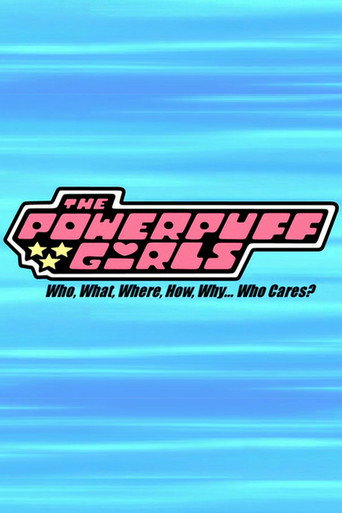 The Powerpuff Girls: Who, What, Where, How, Why... Who Cares? movie poster
