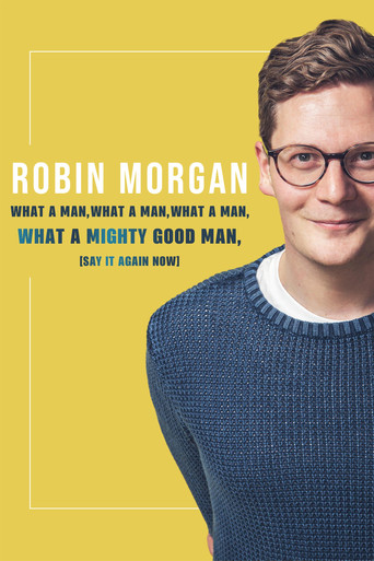 Robin Morgan: What a Man, What a Man, What a Man, What a Mighty Good Man (Say It Again Now) movie poster