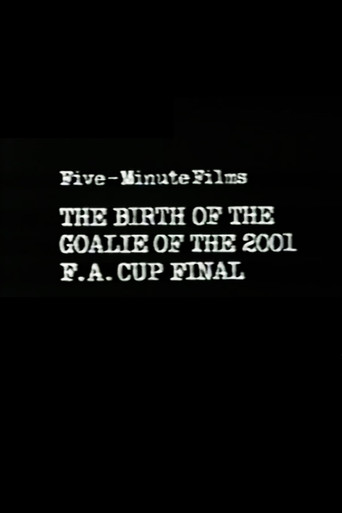 The Birth of the Goalie of the 2001 F.A. Cup Final movie poster