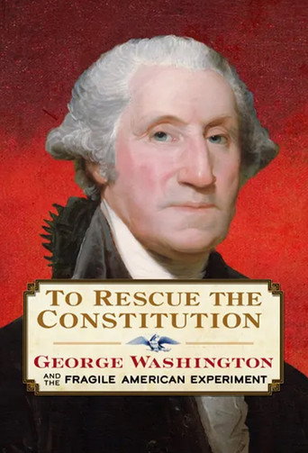 To Rescue the Constitution: George Washington and the Fragile American Experiment movie poster