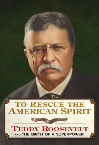 To Rescue the American Spirit - Teddy Roosevelt and the Birth of A Superpower movie poster